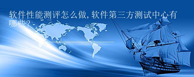 软件性能测评怎么做,软件第三方测试中心有哪些?