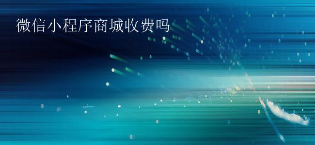 微信小程序商城收费吗