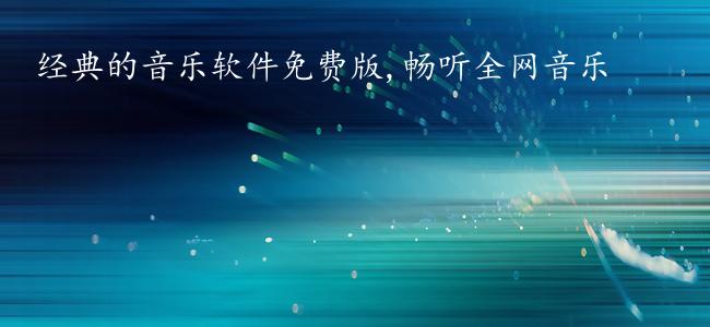 经典的音乐软件免费版,畅听全网音乐