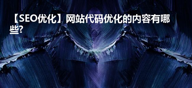 【SEO优化】网站代码优化的内容有哪些?