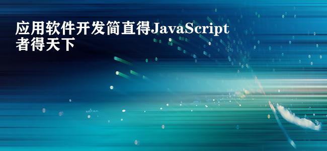 应用软件开发简直得JavaScript者得天下
